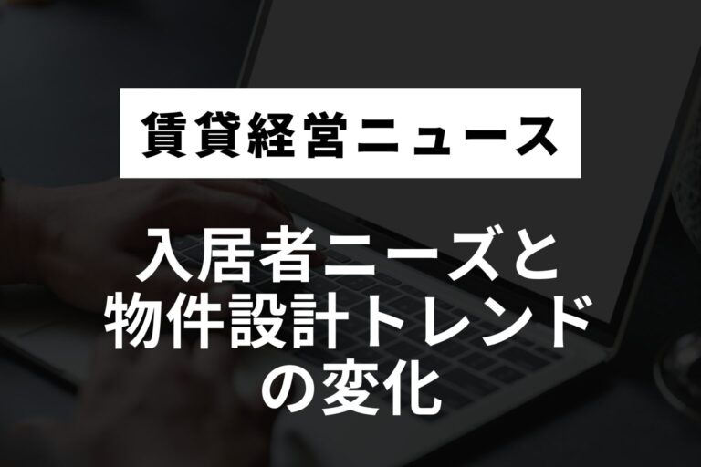 入居者ニーズと物件設計トレンドの変化